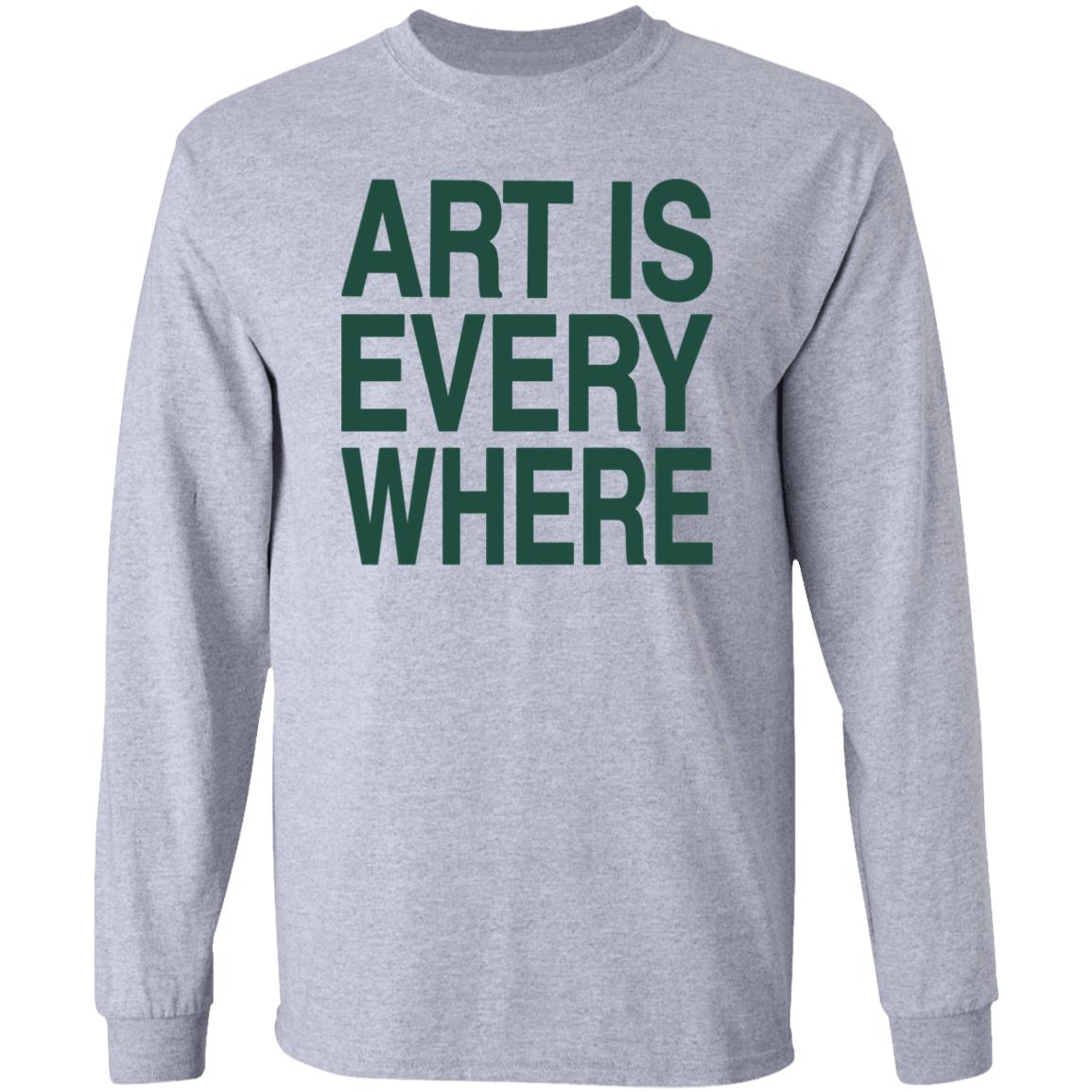 Art Is Everywhere T Shirt Lexanie Flaquer Art Is Everywhere T Shirt Lexanie Flaquer