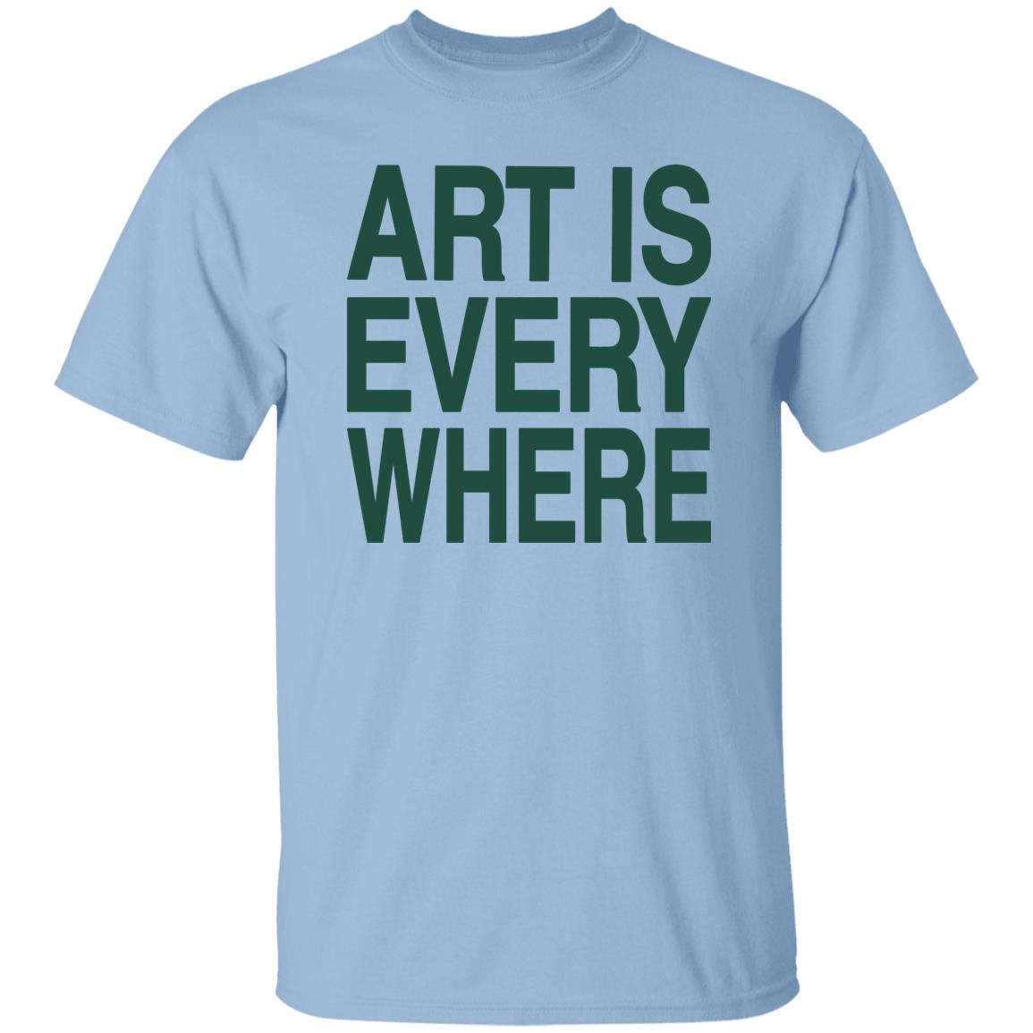 Art Is Everywhere T Shirt Lexanie Flaquer Art Is Everywhere T Shirt Lexanie Flaquer