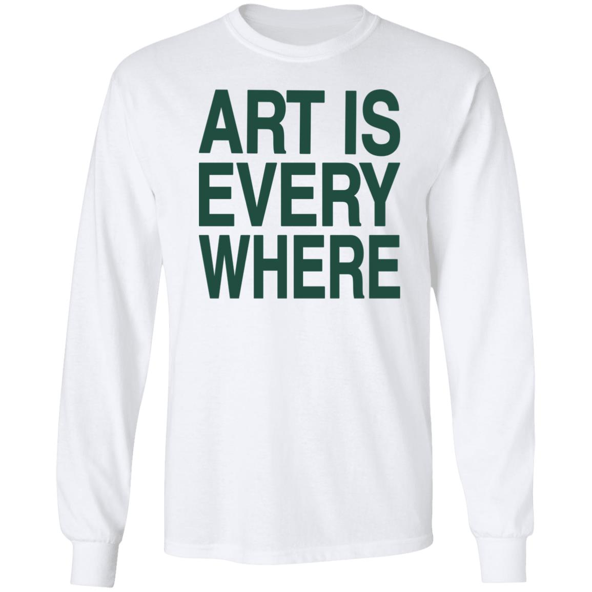 Art Is Everywhere T Shirt Lexanie Flaquer Art Is Everywhere T Shirt Lexanie Flaquer