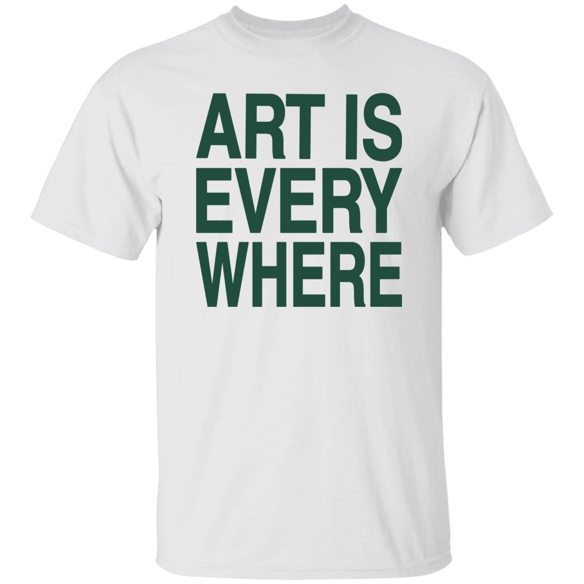 Art Is Everywhere T Shirt Lexanie Flaquer Art Is Everywhere T Shirt Lexanie Flaquer