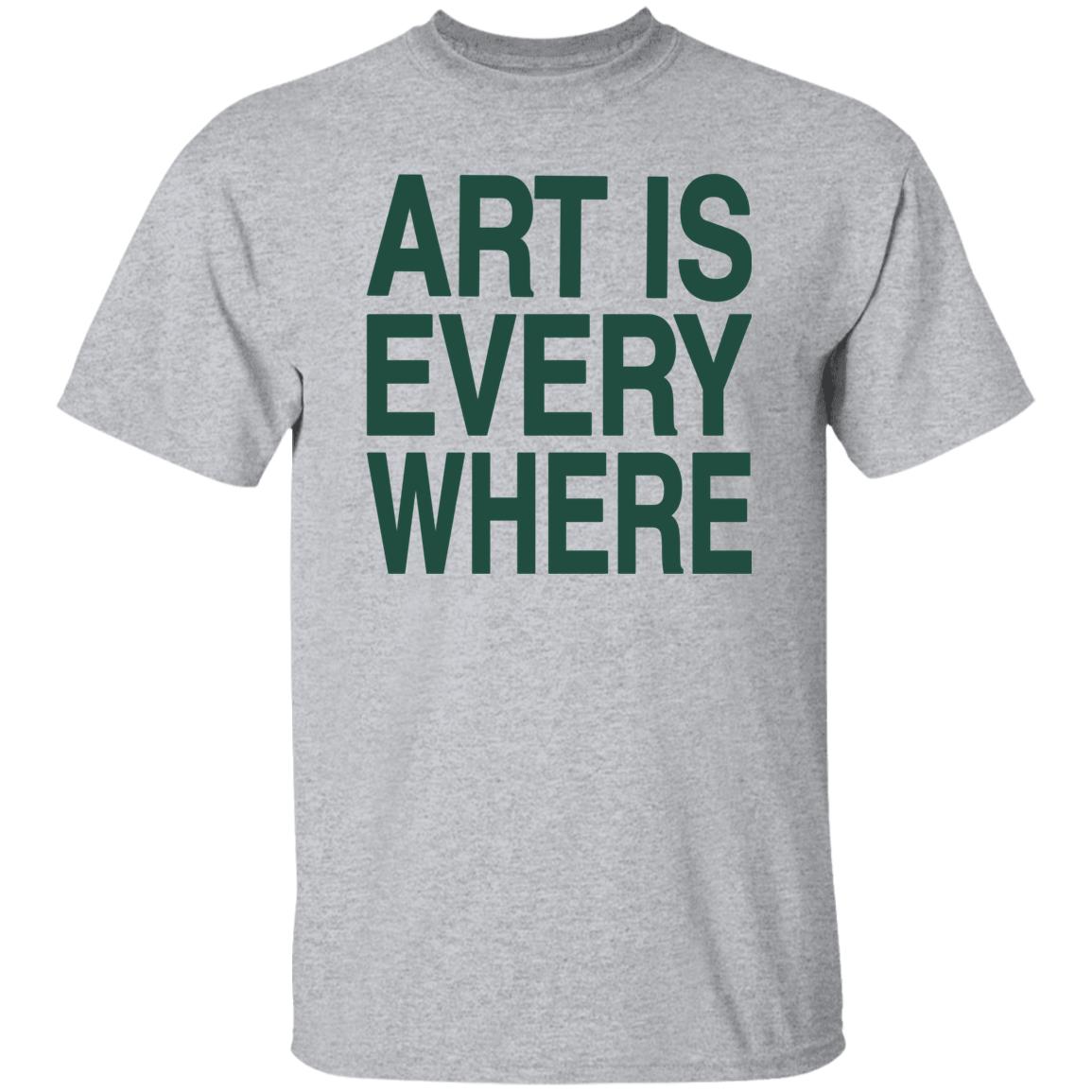 Art Is Everywhere T Shirt Lexanie Flaquer Art Is Everywhere T Shirt Lexanie Flaquer