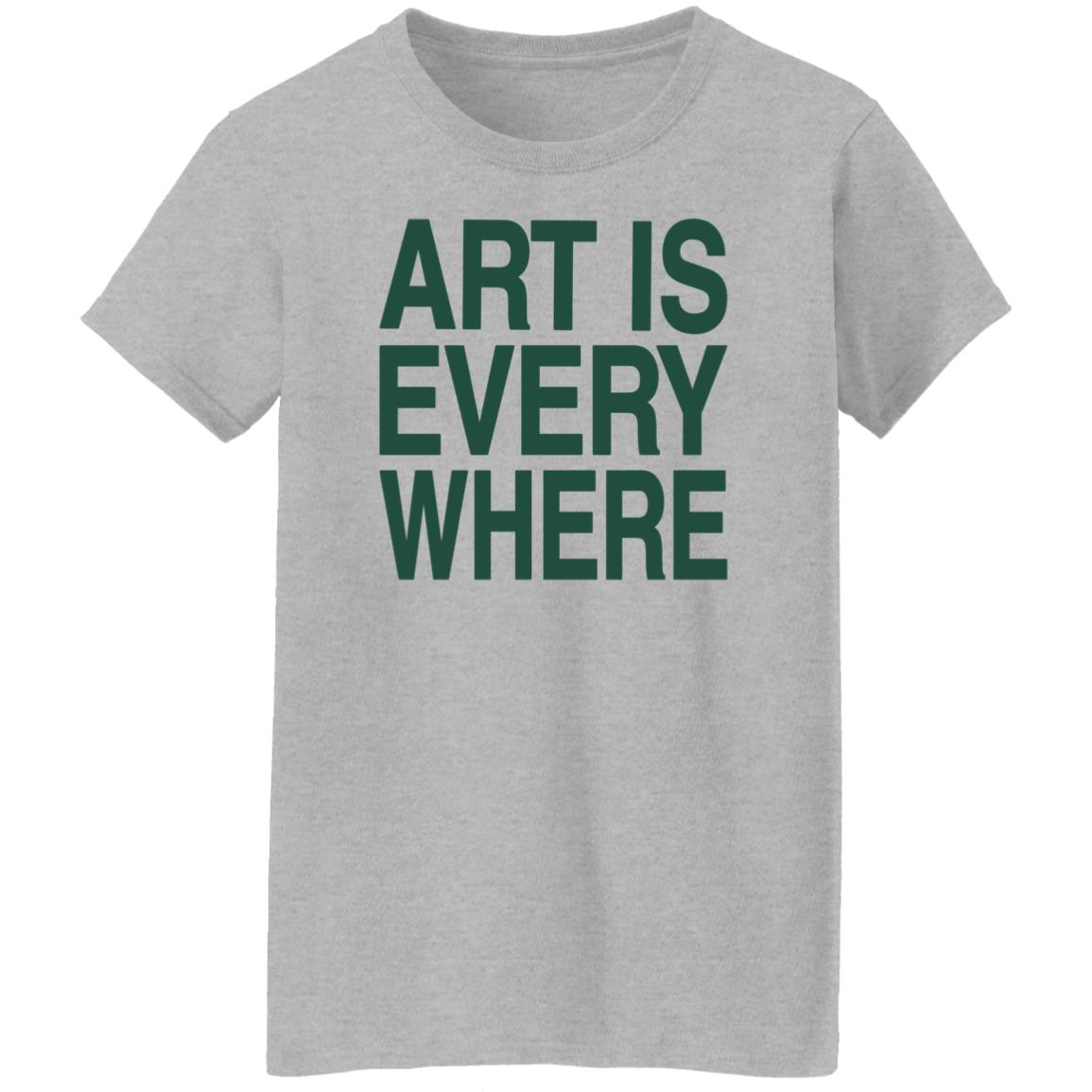 Art Is Everywhere T Shirt Lexanie Flaquer Art Is Everywhere T Shirt Lexanie Flaquer