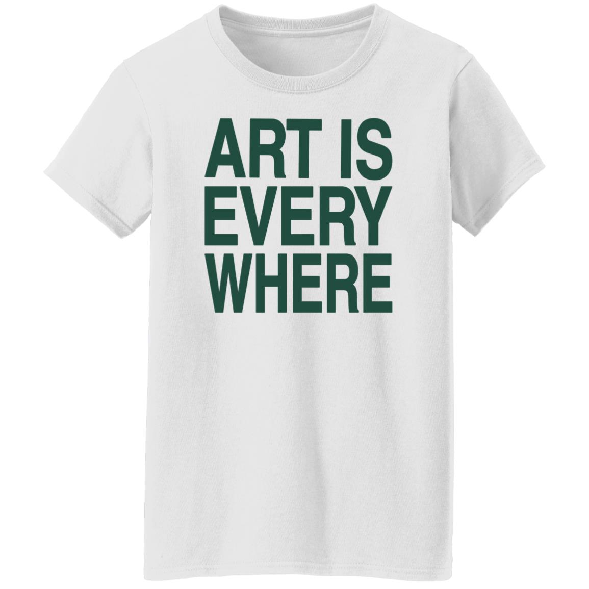 Art Is Everywhere T Shirt Lexanie Flaquer Art Is Everywhere T Shirt Lexanie Flaquer