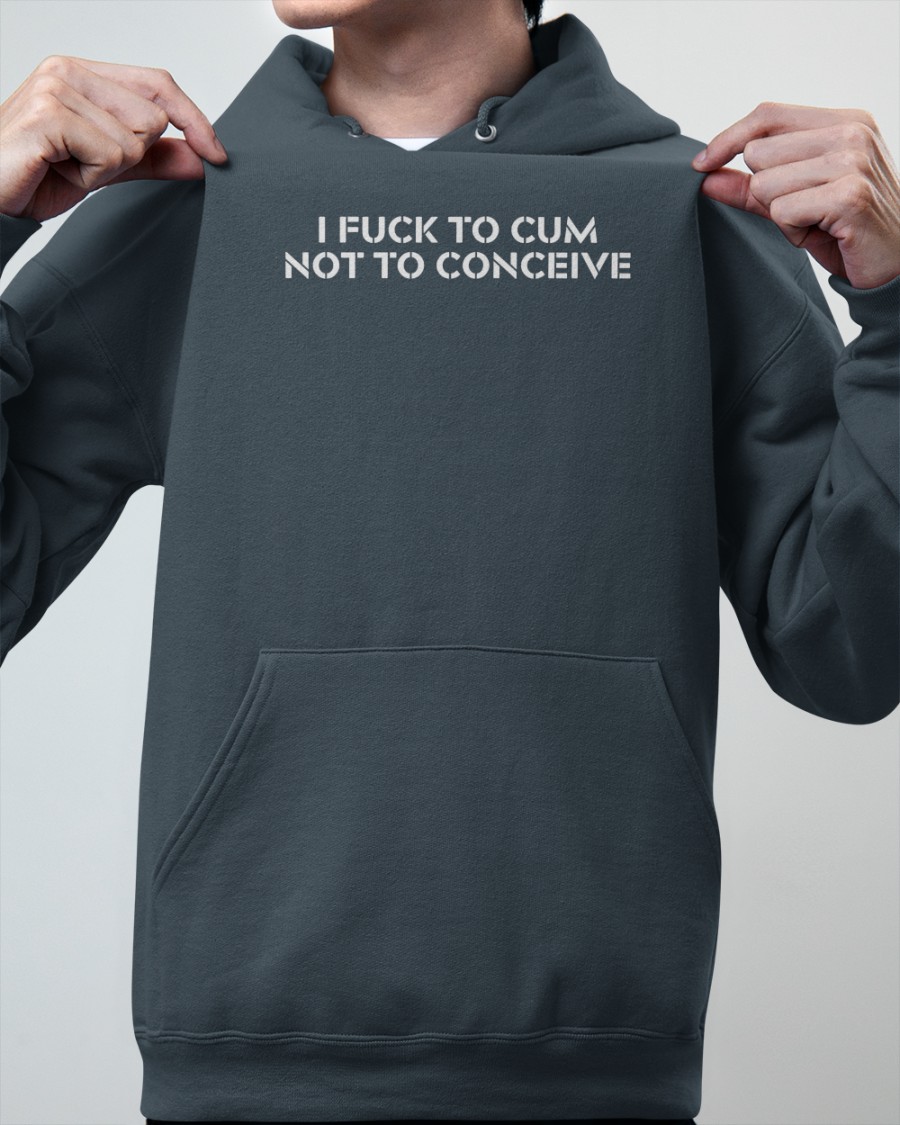 Jex Blackmore Merch I Fuck To Cum Not To Conceive T Shirt Jex Blackmore Merch I Fuck To Cum Not To Conceive T Shirt